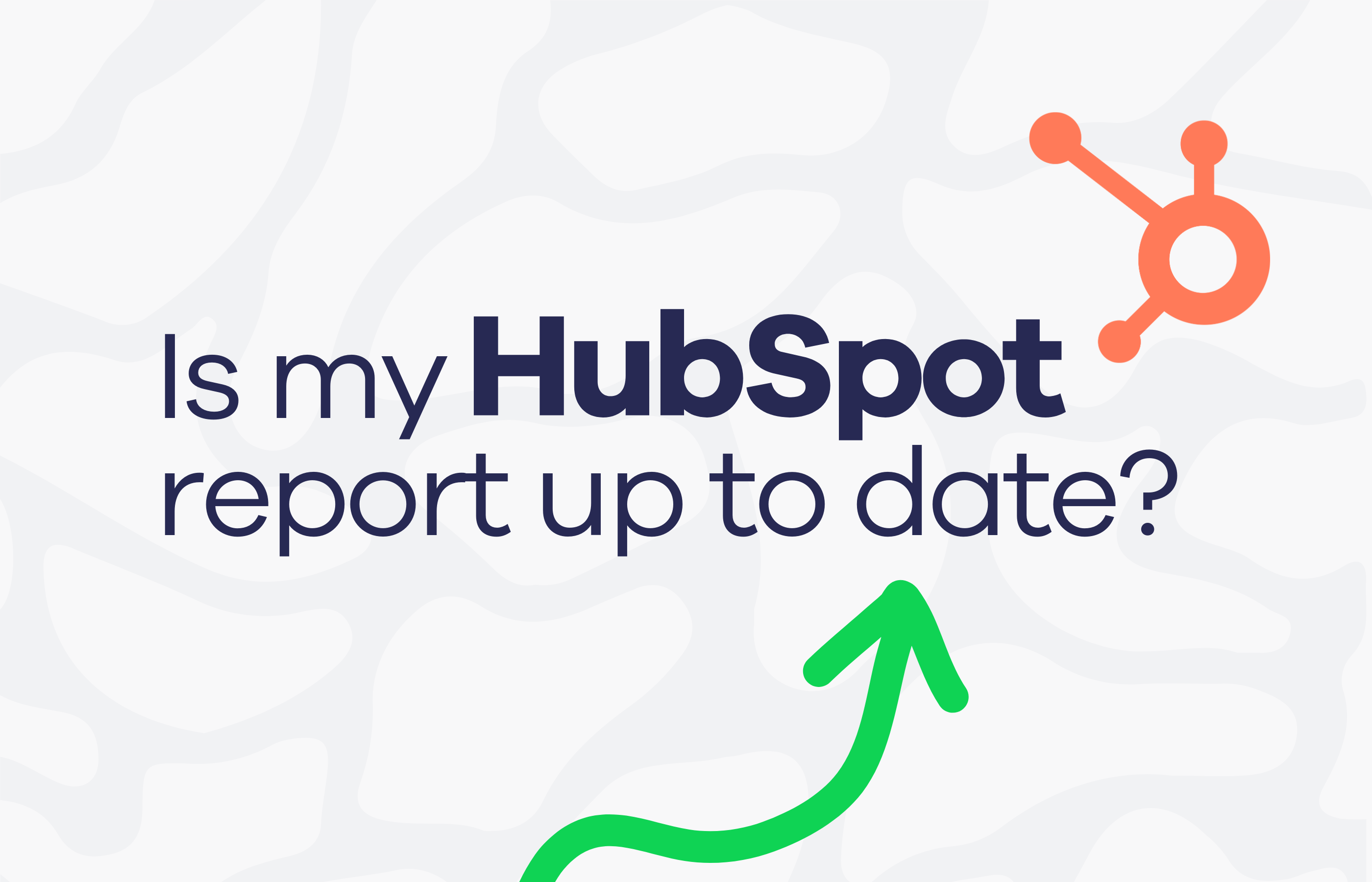 Is my HubSpot report up to date?